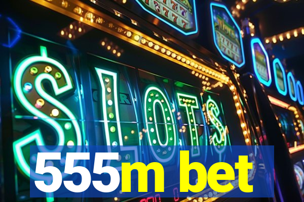 555m bet